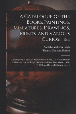 bokomslag Catalogue of the Books, Paintings, Miniatures, Drawings, Prints, and Various Curiosities