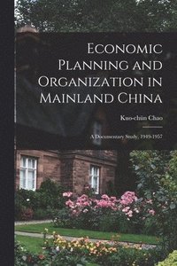 bokomslag Economic Planning and Organization in Mainland China: a Documentary Study, 1949-1957