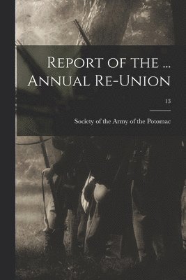 bokomslag Report of the ... Annual Re-union; 13