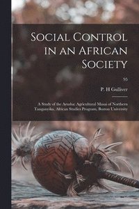 bokomslag Social Control in an African Society: a Study of the Arusha: Agricultural Masai of Northern Tanganyika. African Studies Program, Boston University; 95
