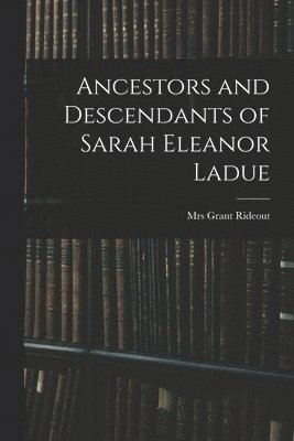 Ancestors and Descendants of Sarah Eleanor Ladue 1