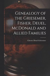 bokomslag Genealogy of the Griesemer, Fisher, Deuel, McDonald and Allied Families