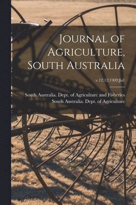 bokomslag Journal of Agriculture, South Australia; v.12: 12(1909: Jul)