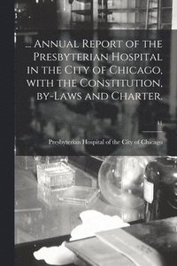 bokomslag ... Annual Report of the Presbyterian Hospital in the City of Chicago, With the Constitution, By-laws and Charter.; 41