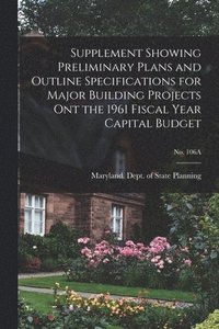 bokomslag Supplement Showing Preliminary Plans and Outline Specifications for Major Building Projects Ont the 1961 Fiscal Year Capital Budget; No. 106A