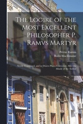 The Logike of the Most Excellent Philosopher P. Ramvs Martyr 1