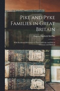 bokomslag Pike and Pyke Families in Great Britain; With Incidental References to Those of Peicke and Piek in Germany and Holland
