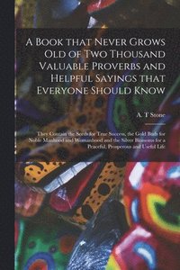 bokomslag Book That Never Grows Old of Two Thousand Valuable Proverbs and Helpful Sayings That Everyone Should Know [microform]