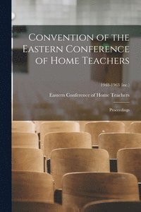 bokomslag Convention of the Eastern Conference of Home Teachers: Proceedings; 1948-1963 (inc.)