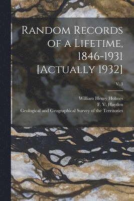 Random Records of a Lifetime, 1846-1931 [actually 1932]; v. 3 1