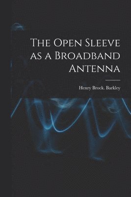 The Open Sleeve as a Broadband Antenna 1