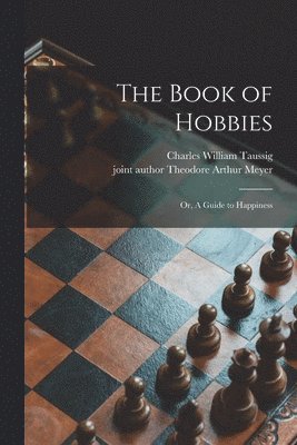 bokomslag The Book of Hobbies; or, A Guide to Happiness