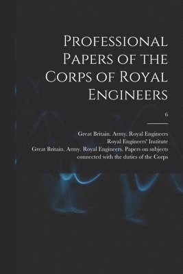 Professional Papers of the Corps of Royal Engineers; 6