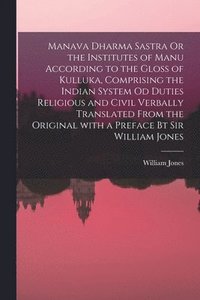 bokomslag Manava Dharma Sastra Or the Institutes of Manu According to the Gloss of Kulluka, Comprising the Indian System Od Duties Religious and Civil Verbally Translated From the Original With a Preface Bt