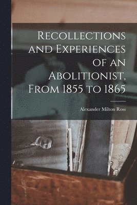 bokomslag Recollections and Experiences of an Abolitionist, From 1855 to 1865 [microform]