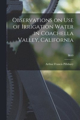 Arthur Francis 1904- Pillsbury, Arthur Francis Pillsbury - Observations on Use of Irrigation Water in Coachella Valley, California; B649, Häftad