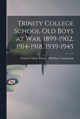 bokomslag Trinity College School Old Boys at War, 1899-1902, 1914-1918, 1939-1945