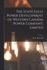 bokomslag The Stave Falls Power Development of Western Canada Power Company, Limited [microform]
