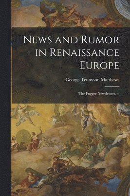 News and Rumor in Renaissance Europe; the Fugger Newsletters. -- 1