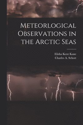 Meteorlogical Observations in the Arctic Seas [microform] 1
