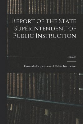 bokomslag Report of the State Superintendent of Public Instruction; 1905-06