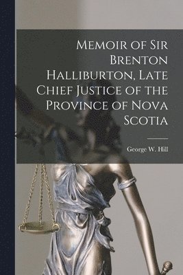 Memoir of Sir Brenton Halliburton, Late Chief Justice of the Province of Nova Scotia [microform] 1