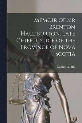 Memoir of Sir Brenton Halliburton, Late Chief Justice of the Province of Nova Scotia [microform]