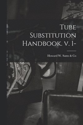 Tube Substitution Handbook. V. 1- 1