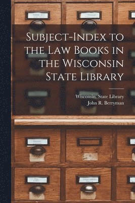 Subject-index to the Law Books in the Wisconsin State Library 1