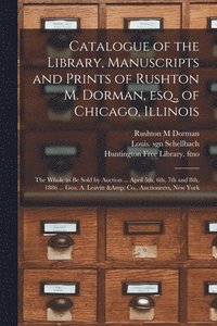 bokomslag Catalogue of the Library, Manuscripts and Prints of Rushton M. Dorman, Esq., of Chicago, Illinois