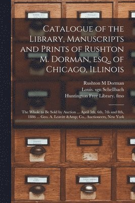 bokomslag Catalogue of the Library, Manuscripts and Prints of Rushton M. Dorman, Esq., of Chicago, Illinois