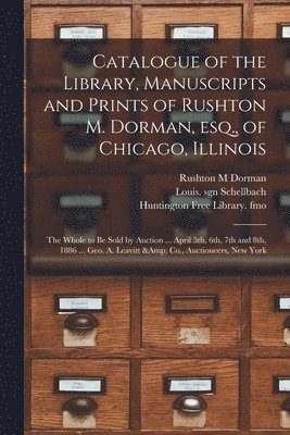Rushton M Dorman, Rushton M. Dorman, Louis Sgn Schellbach, Huntington Free Library Fmo - Catalogue of the Library, Manuscripts and Prints of Rushton M. Dorman, Esq., of Chicago, Illinois, Häftad
