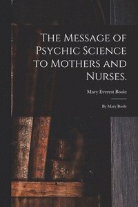 bokomslag The Message of Psychic Science to Mothers and Nurses.