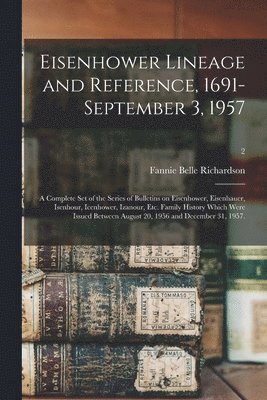 Eisenhower Lineage and Reference, 1691-September 3, 1957; a Complete Set of the Series of Bulletins on Eisenhower, Eisenhauer, Isenhour, Icenhower, Iz, Häftad