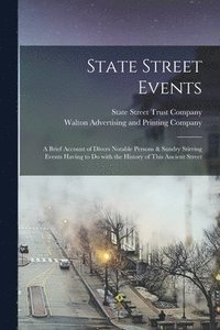 bokomslag State Street Events; a Brief Account of Divers Notable Persons & Sundry Stirring Events Having to Do With the History of This Ancient Street