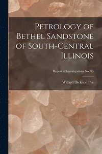 bokomslag Petrology of Bethel Sandstone of South-central Illinois; Report of Investigations No. 95