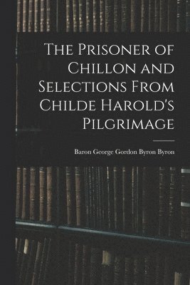 bokomslag The Prisoner of Chillon and Selections From Childe Harold's Pilgrimage