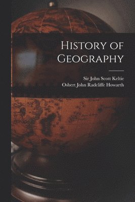 John Scott Keltie, Osbert John Radcliffe Howarth - History of Geography, Häftad