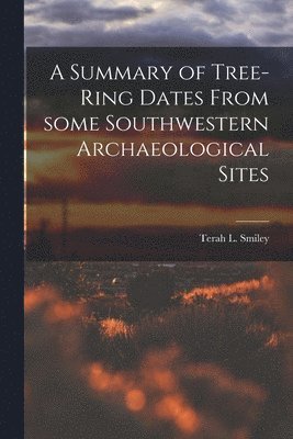 A Summary of Tree-ring Dates From Some Southwestern Archaeological Sites 1