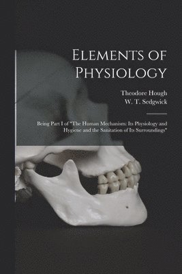 Theodore 1865-1924 Hough, W. T. (William Thompson) . Sedgwick - Elements of Physiology; Being Part I of "The Human Mechanism, Häftad