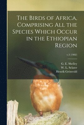 bokomslag Birds of Africa, Comprising All the Species Which Occur in the Ethiopian Region; v.3 (1902)