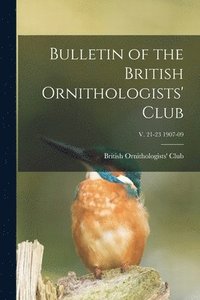 bokomslag Bulletin of the British Ornithologists' Club; v. 21-23 1907-09