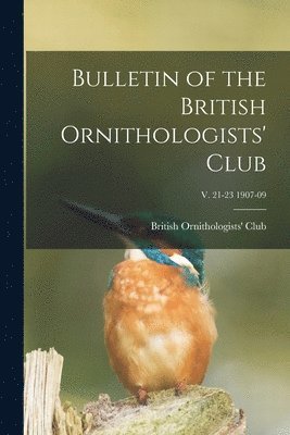 Bulletin of the British Ornithologists' Club; v. 21-23 1907-09 1