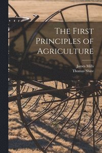 bokomslag The First Principles of Agriculture [microform]