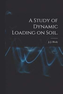 A Study of Dynamic Loading on Soil. 1