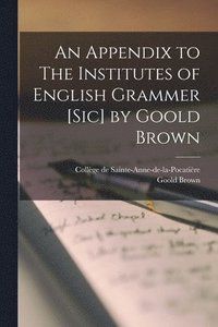 bokomslag An Appendix to The Institutes of English Grammer [sic] by Goold Brown [microform]