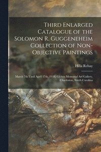 bokomslag Third Enlarged Catalogue of the Solomon R. Guggeneheim Collection of Non-objective Paintings: March 7th Until April 17th, 1938, Gibbes Memorial Art Ga