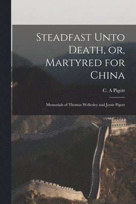 Steadfast Unto Death, or, Martyred for China 1