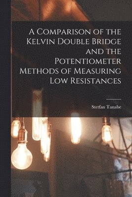 A Comparison of the Kelvin Double Bridge and the Potentiometer Methods of Measuring Low Resistances 1