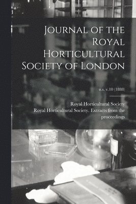 Royal Horticultural Society (Great Br - Journal of the Royal Horticultural Society of London; n.s. v.10 (1888), Häftad